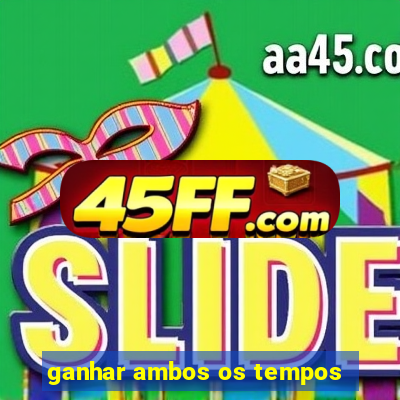 ganhar ambos os tempos